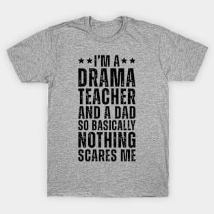 I'M A Drama Teacher And A Dad So Basically Nothing Scares Me T-Shirt